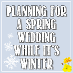 Planning a Spring Wedding in Winter