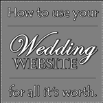 Using Your Wedding Website for All Its Worth 